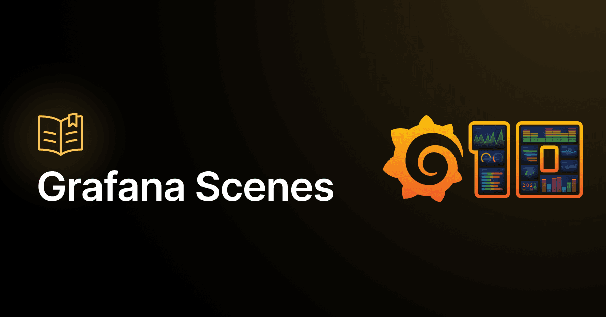 Grafana Scenes is generally available: start building highly interactive apps today