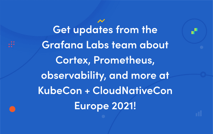 KubeCon + CloudNativeCon Europe 2021 preview: Grafana Labs team members talk about Cortex, Prometheus, observability, and distributed tracing