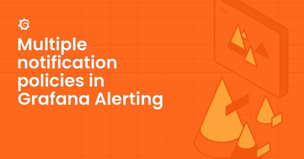 Grafana Alerting: Scale alert routing without scaling complexity using multiple notification policies