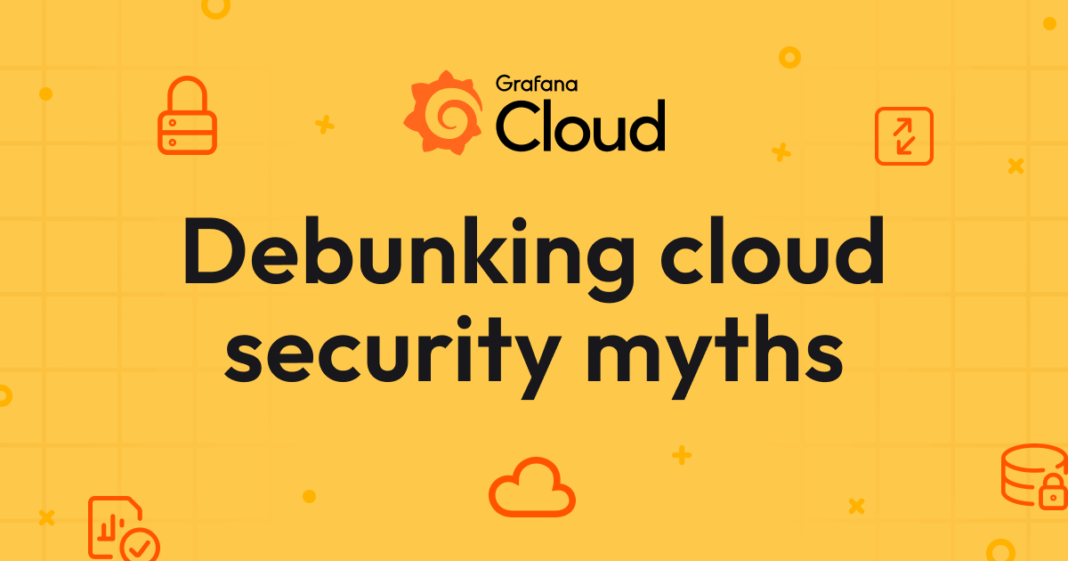 Grafana Cloud security: Three common cloud security myths debunked
