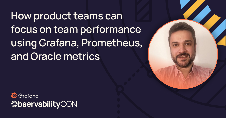 How product teams can focus on team performance using Grafana, Prometheus, and Oracle metrics