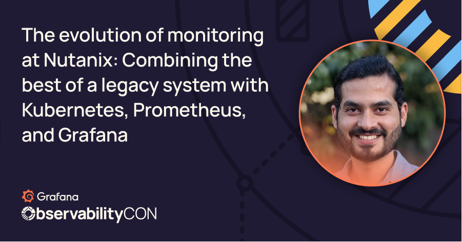 The evolution of monitoring at Nutanix: Combining the best of a legacy system with Kubernetes, Prometheus, and Grafana
