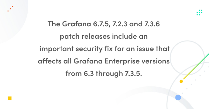 Grafana 6.7.5, 7.2.3, and 7.3.6 released with important security fix for Grafana Enterprise