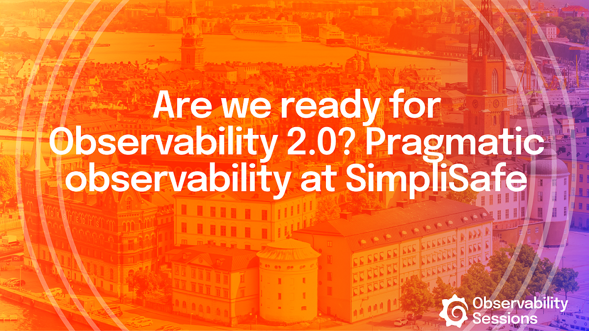 Are we ready for Observability 2.0?: Pragmatic observability at SimpliSafe