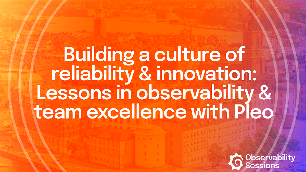 Building a Culture of Reliability & Innovation: Lessons in Observability & Team Excellence with Pleo
