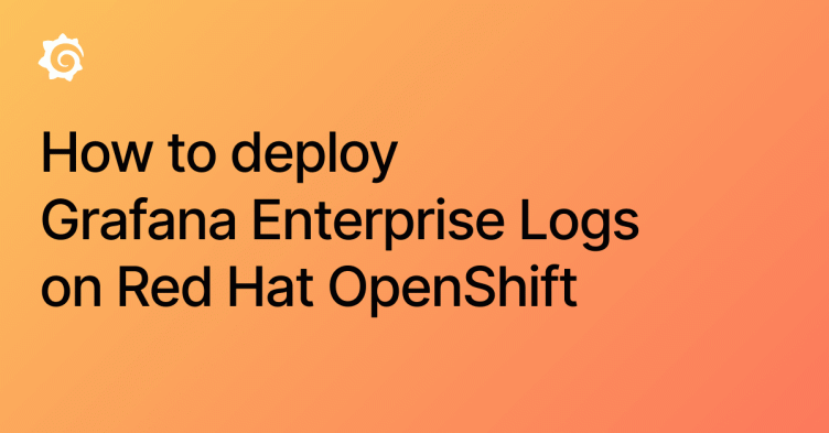 How to deploy Grafana Enterprise Logs on Red Hat OpenShift