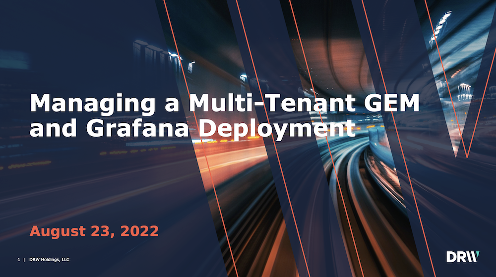 GrafanaLive: Managing a multi-tenant Grafana and Grafana Enterprise Metrics (GEM) environment at DRW