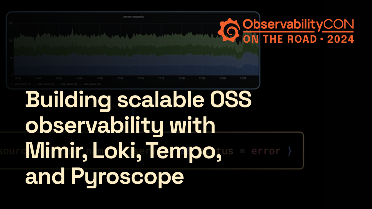 Building scalable OSS observability with Mimir, Loki, Tempo, and Pyroscope